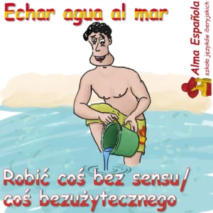 hiszpańskie idiomy - echar agua al mar